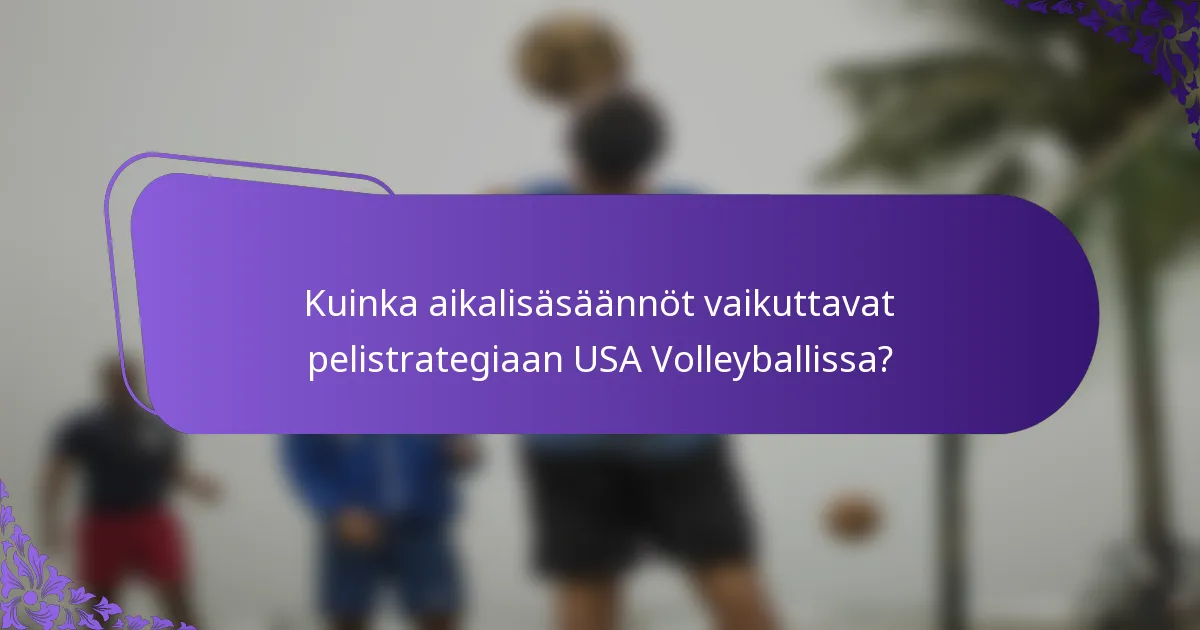 Kuinka aikalisäsäännöt vaikuttavat pelistrategiaan USA Volleyballissa?