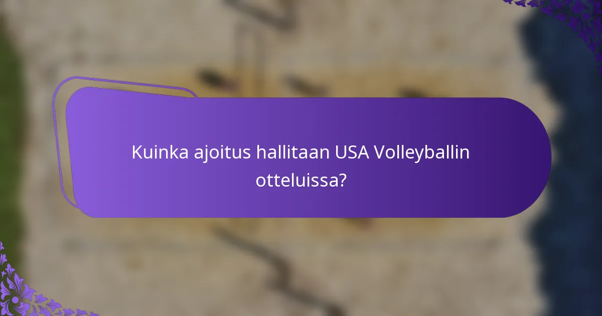 Kuinka ajoitus hallitaan USA Volleyballin otteluissa?