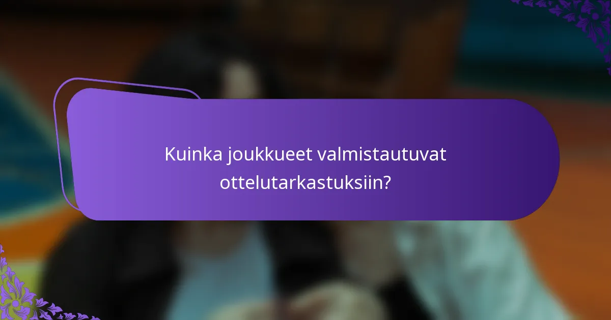 Kuinka joukkueet valmistautuvat ottelutarkastuksiin?