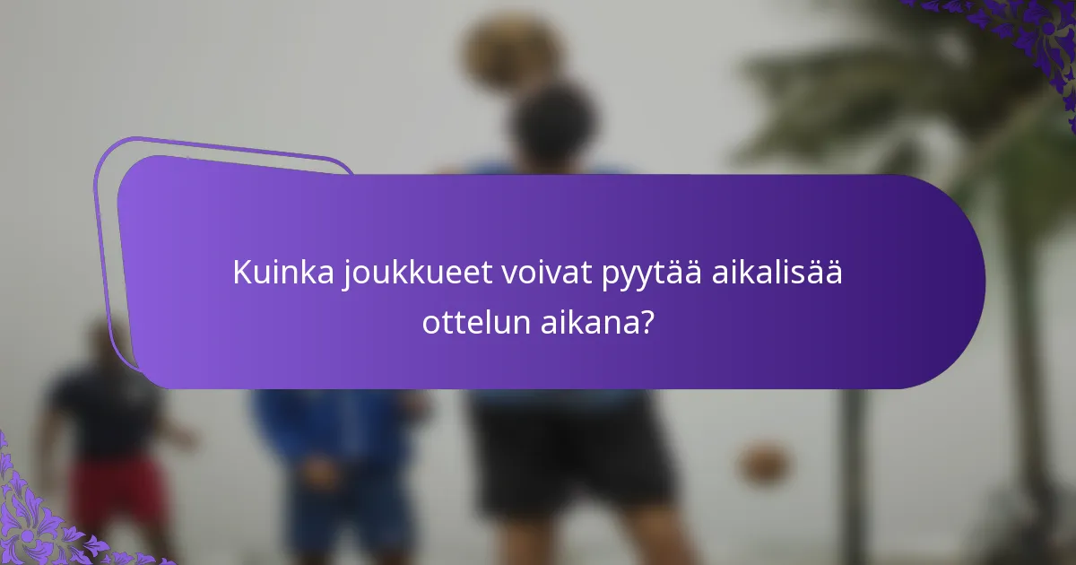 Kuinka joukkueet voivat pyytää aikalisää ottelun aikana?
