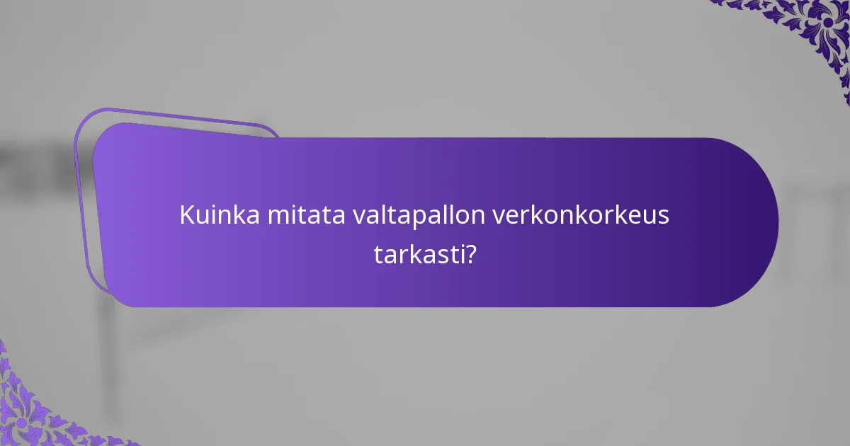 Kuinka mitata valtapallon verkonkorkeus tarkasti?