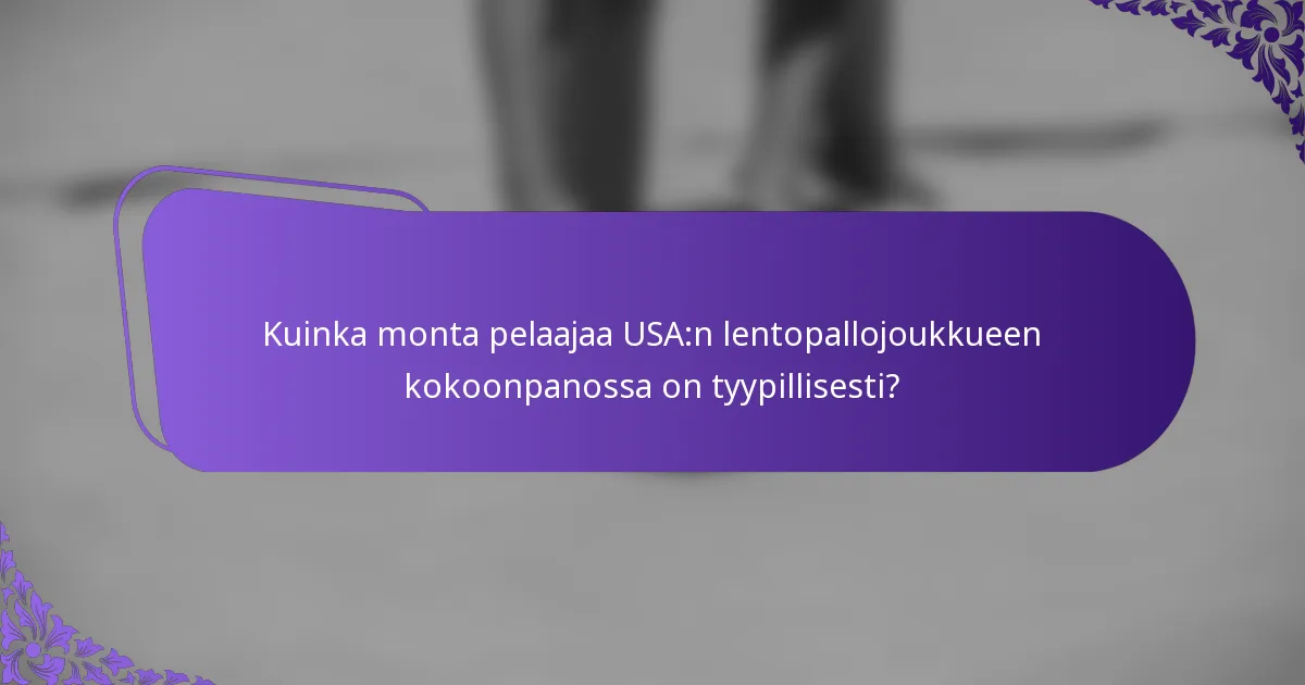 Kuinka monta pelaajaa USA:n lentopallojoukkueen kokoonpanossa on tyypillisesti?
