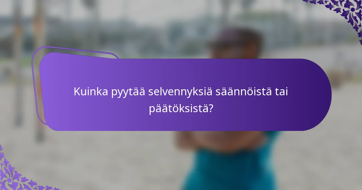 Kuinka pyytää selvennyksiä säännöistä tai päätöksistä?