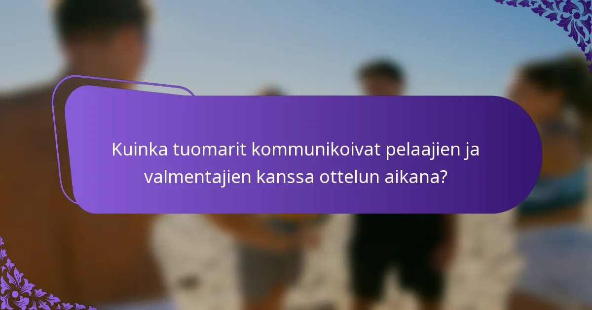 Kuinka tuomarit kommunikoivat pelaajien ja valmentajien kanssa ottelun aikana?
