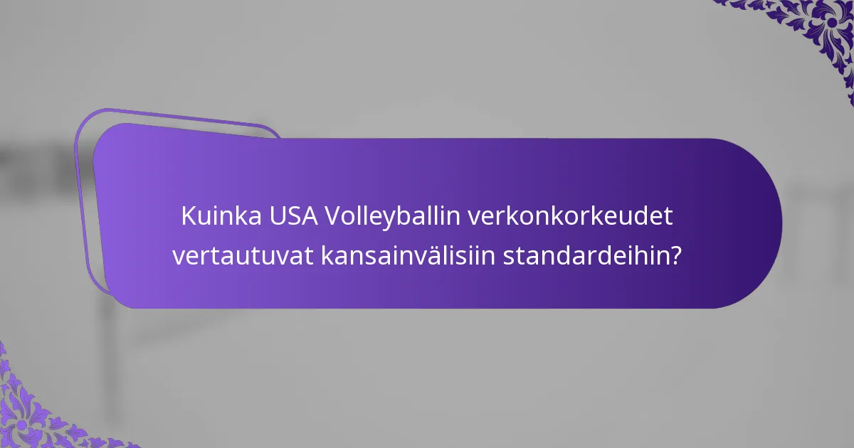 Kuinka USA Volleyballin verkonkorkeudet vertautuvat kansainvälisiin standardeihin?