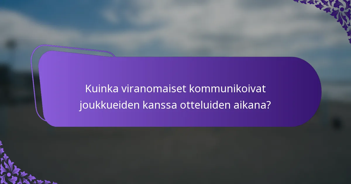 Kuinka viranomaiset kommunikoivat joukkueiden kanssa otteluiden aikana?