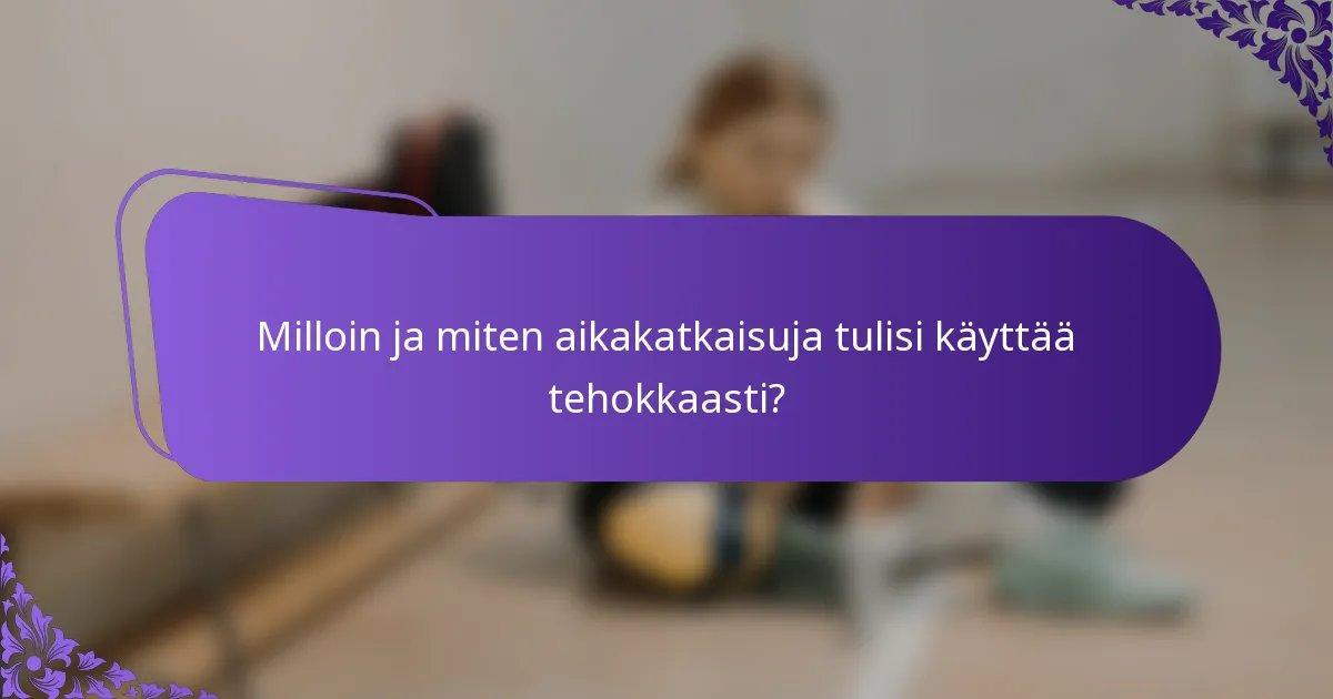 Milloin ja miten aikakatkaisuja tulisi käyttää tehokkaasti?