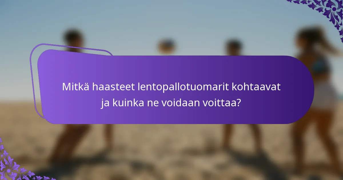 Mitkä haasteet lentopallotuomarit kohtaavat ja kuinka ne voidaan voittaa?
