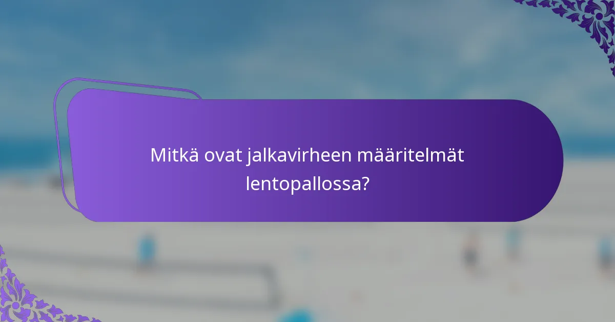 Mitkä ovat jalkavirheen määritelmät lentopallossa?