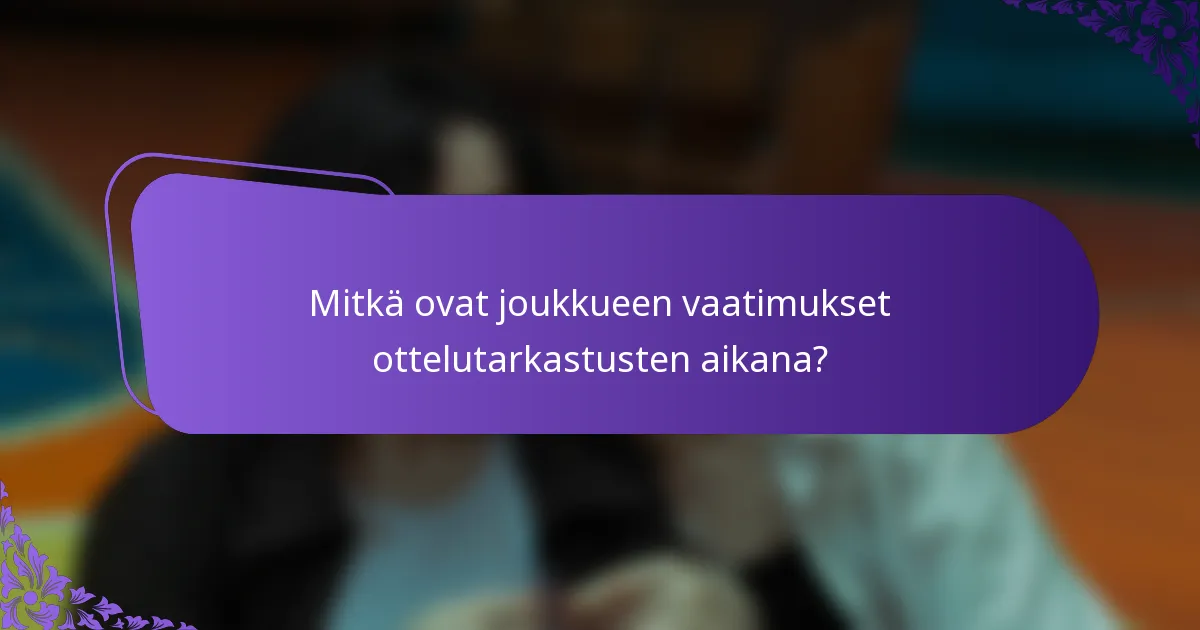 Mitkä ovat joukkueen vaatimukset ottelutarkastusten aikana?