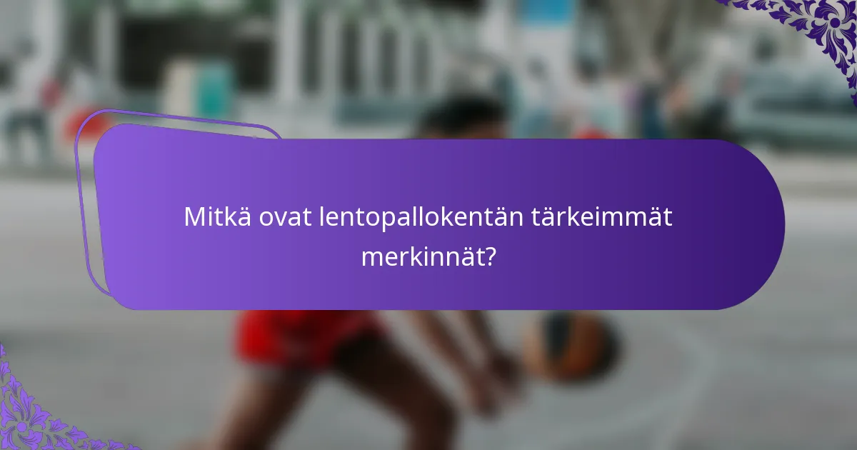 Mitkä ovat lentopallokentän tärkeimmät merkinnät?
