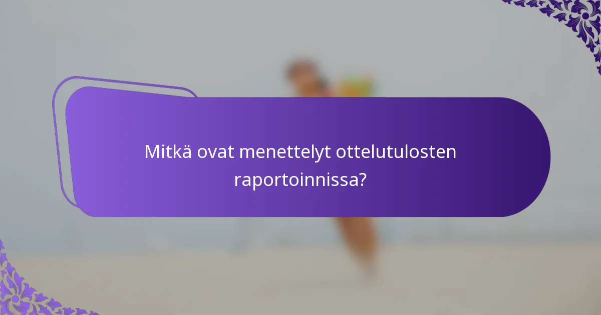 Mitkä ovat menettelyt ottelutulosten raportoinnissa?
