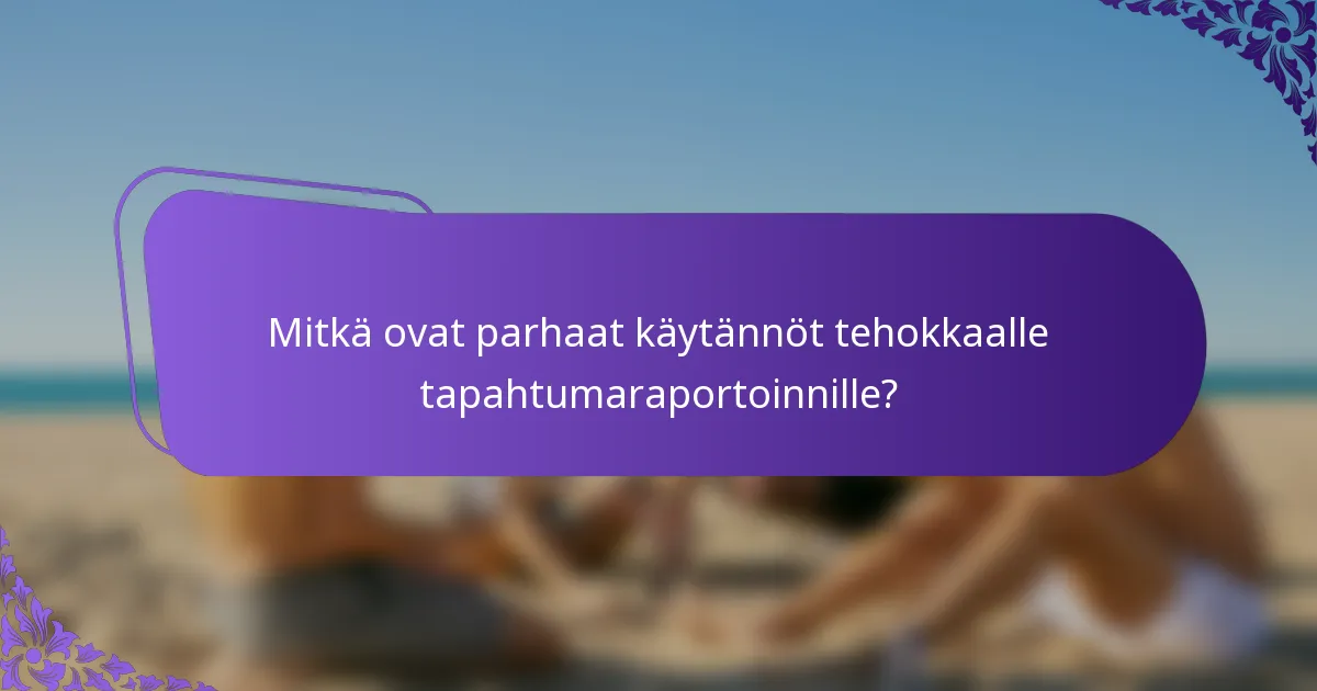 Mitkä ovat parhaat käytännöt tehokkaalle tapahtumaraportoinnille?