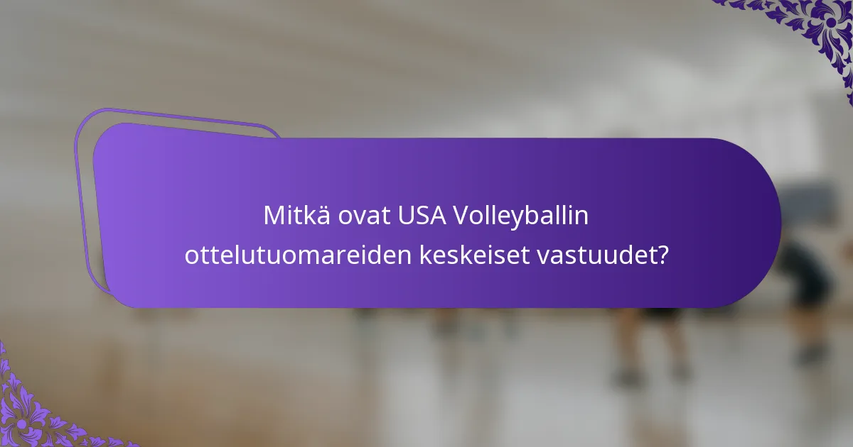 Mitkä ovat USA Volleyballin ottelutuomareiden keskeiset vastuudet?