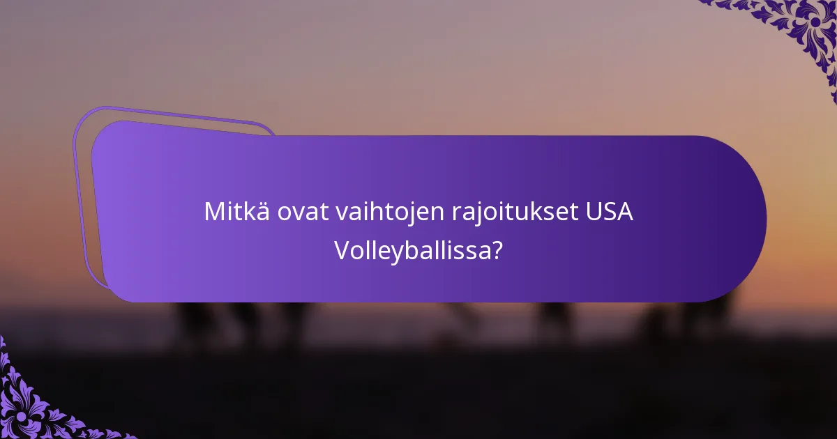 Mitkä ovat vaihtojen rajoitukset USA Volleyballissa?