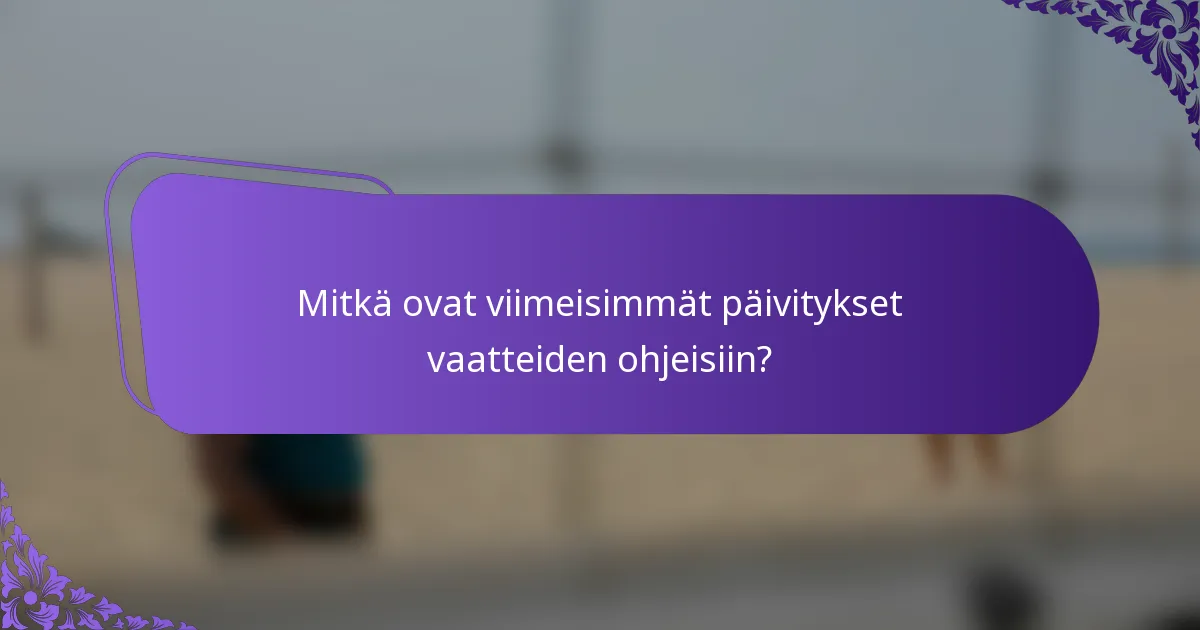 Mitkä ovat viimeisimmät päivitykset vaatteiden ohjeisiin?