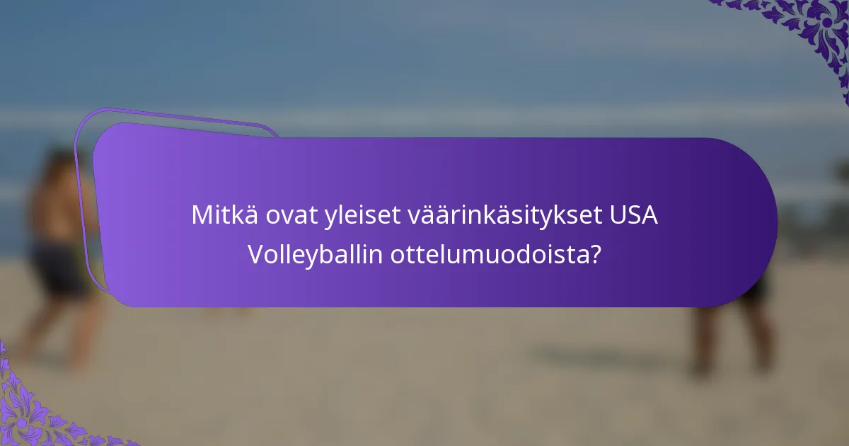 Mitkä ovat yleiset väärinkäsitykset USA Volleyballin ottelumuodoista?