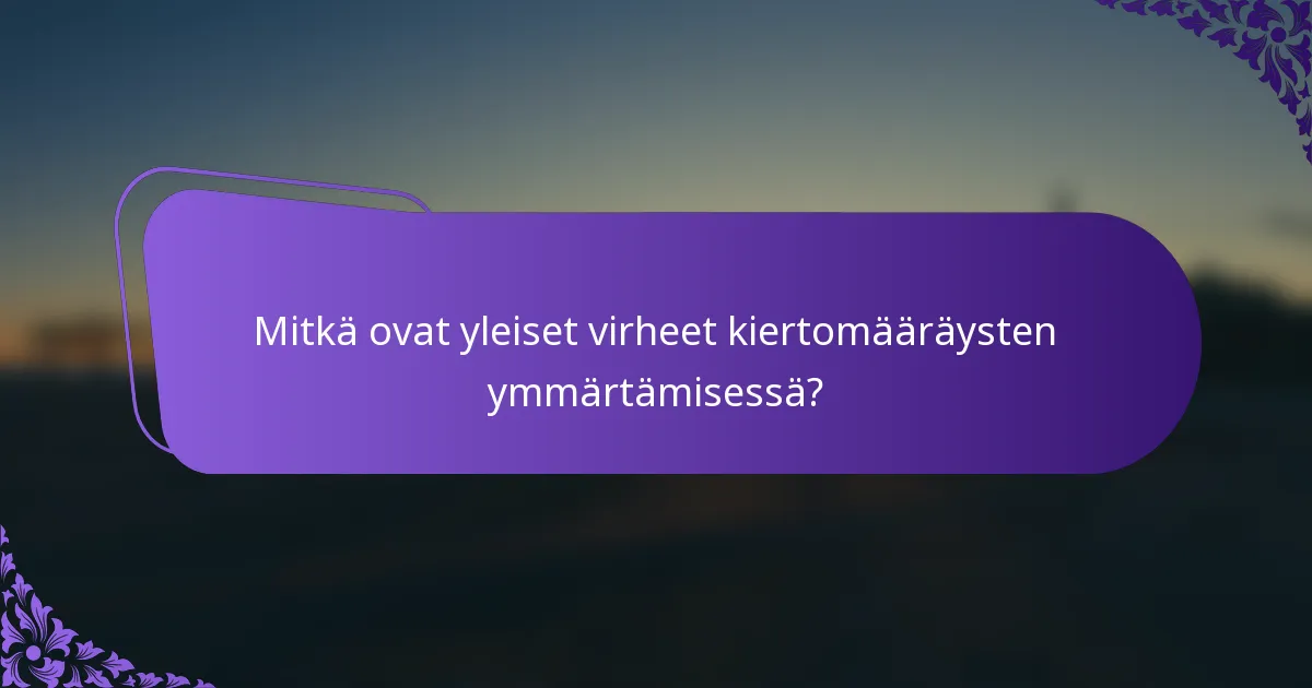 Mitkä ovat yleiset virheet kiertomääräysten ymmärtämisessä?