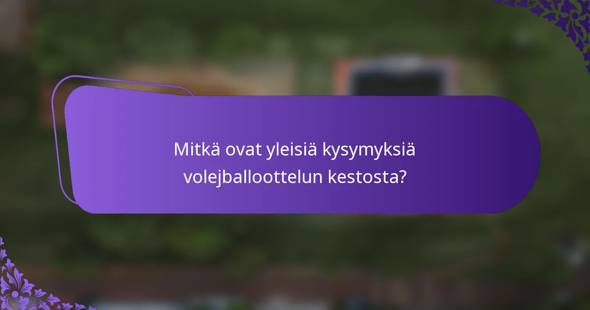 Mitkä ovat yleisiä kysymyksiä volejballoottelun kestosta?
