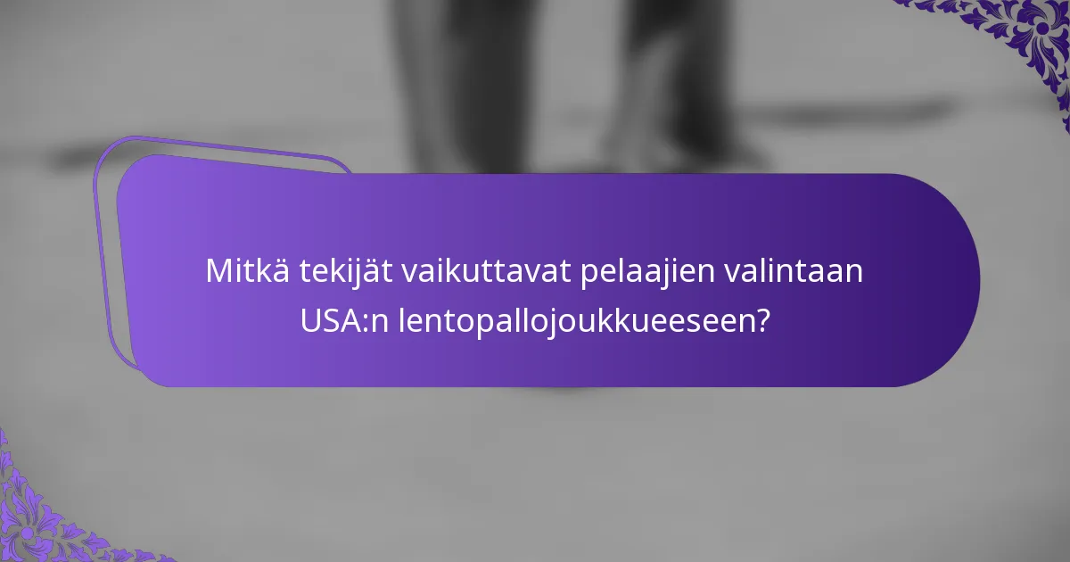 Mitkä tekijät vaikuttavat pelaajien valintaan USA:n lentopallojoukkueeseen?