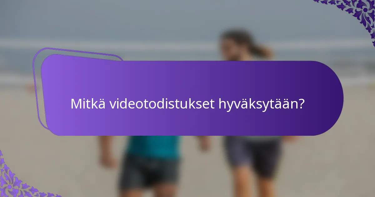 Mitkä videotodistukset hyväksytään?